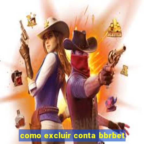 como excluir conta bbrbet